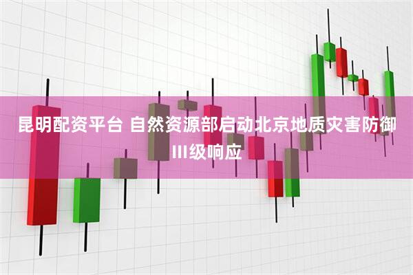 昆明配资平台 自然资源部启动北京地质灾害防御Ⅲ级响应